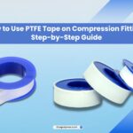 How to Use PTFE Tape on Compression Fittings: Step-by-Step Guide