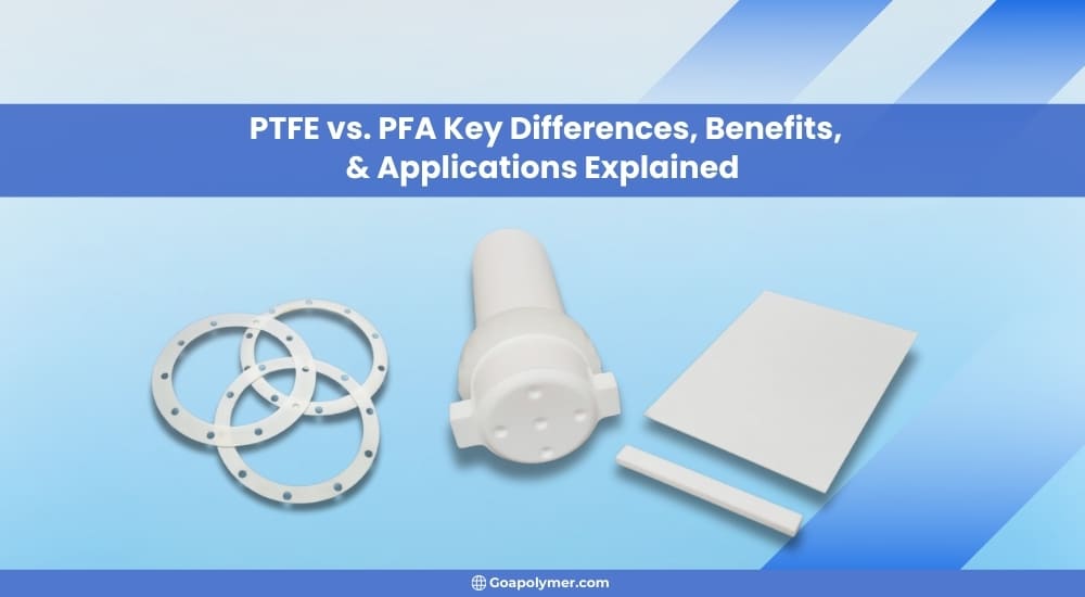 PTFE vs. PFA: Key Differences, Benefits, & Applications Explained