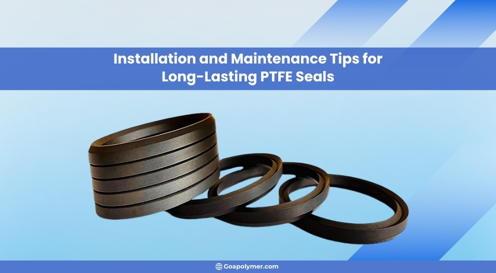 Installation and Maintenance Tips for Long-Lasting PTFE Seals