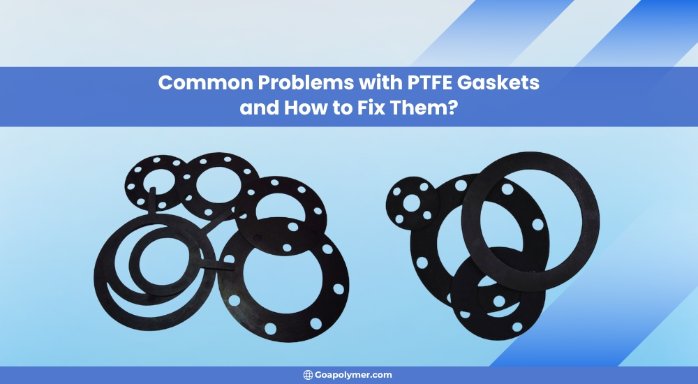 Common Issues with PTFE Gaskets and How to Fix Them?